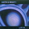 Smith & Mighty, Life Is...
