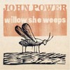 John Power, Willow She Weeps
