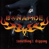Bonafide, Something's Dripping