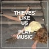 Thieves Like Us, Play Music