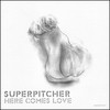 Superpitcher, Here Comes Love