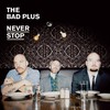 The Bad Plus, Never Stop