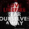 LoveLikeFire, Tear Ourselves Away