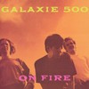 Galaxie 500, On Fire
