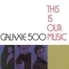 Galaxie 500, This Is Our Music