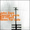 John Zorn, George Lewis & Bill Frisell, News for Lulu