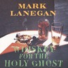 Mark Lanegan Band, Whiskey For The Holy Ghost