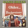 Gang Green, Older... Budweiser