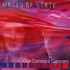 Mates of State, Our Constant Concern
