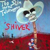 Too Slim and the Taildraggers, Shiver