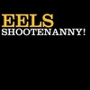 Eels, Shootenanny!