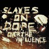 Slaves on Dope, Over The Influence