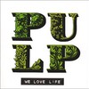 Pulp, We Love Life