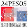 24pesos, Busted Broken And Blue
