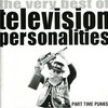 Television Personalities, Part Time Punks: The Very Best of Television Personalities
