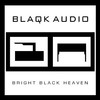 Blaqk Audio, Bright Black Heaven