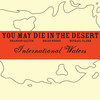 You.May.Die.In.The.Desert, International Waters