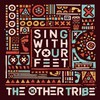 The Other Tribe, Sing With Your Feet