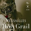 Versailles, Holy Grail