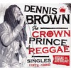 Dennis Brown, The Crown Prince of Reggae: Singles (1972-1985)