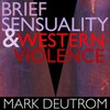 Mark Deutrom, Brief Sensuality & Western Violence