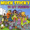 Muck Sticky, Muck Sticky Is My Friend