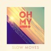 Oh My!, Slow Moves