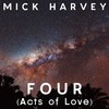 Mick Harvey, Four (Acts Of Love)