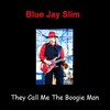 Blue Jay Slim, They Call Me The Boogie Man