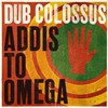 Dub Colossus, Addis to Omega
