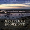 Murder by Death, Big Dark Love