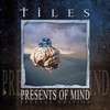 Tiles, Presents Of Mind