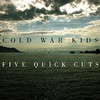 Cold War Kids, Five Quick Cuts