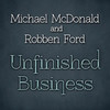 Michael McDonald & Robben Ford, Unfinished Business