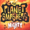 The Planet Smashers, Mighty