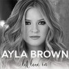 Ayla Brown, Let Love In